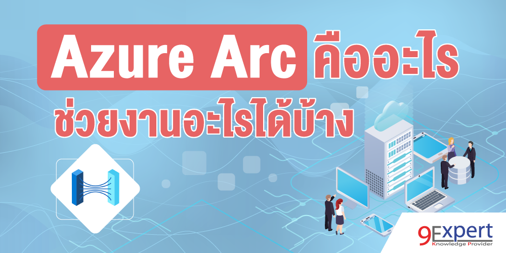 Azure Arc คืออะไร ช่วยงานอะไรได้บ้าง