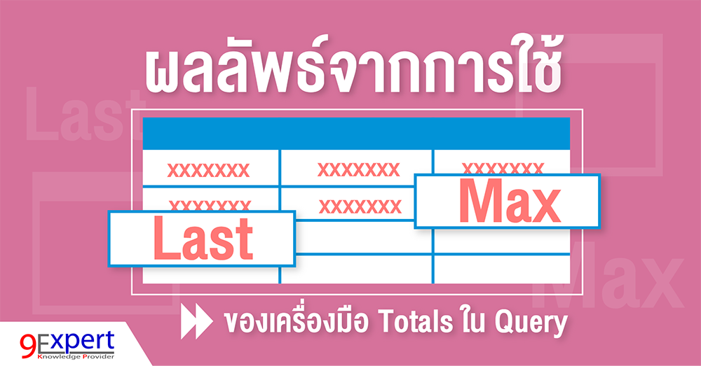 Max และ Last ของเครื่องมือ Totals ใน Query