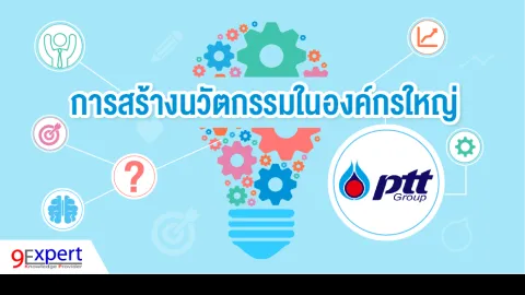 การสร้างนวัตกรรมในองค์กรใหญ่: กรณีของกลุ่ม ปตท. PTT