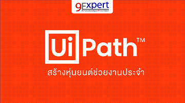 หลักสูตร UiPath สร้างหุ่นยนต์ช่วยงานประจำ โดย 9Expert Training